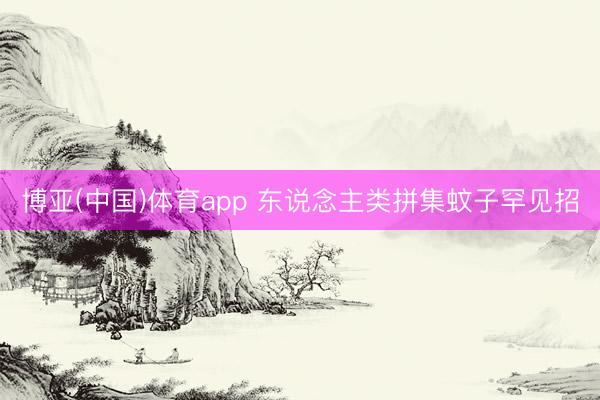 博亚(中国)体育app 东说念主类拼集蚊子罕见招